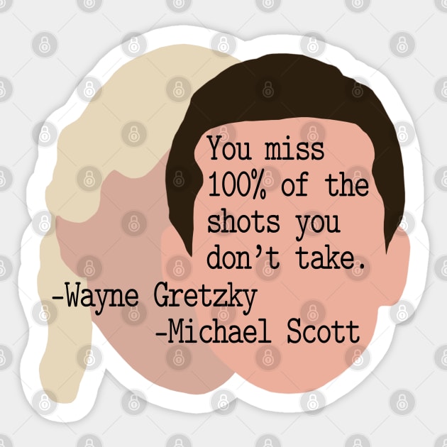 "You Miss 100% of the Shots You Don't Take" --Wayne Gretzky --Michael Scott Sticker by Xanaduriffic